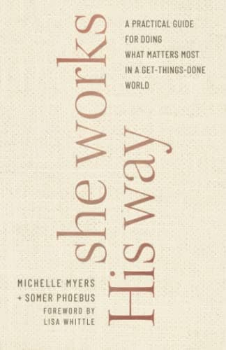 Cover of She Works His Way: A Practical Guide for Doing What Matters Most in a Get-Things-Done World