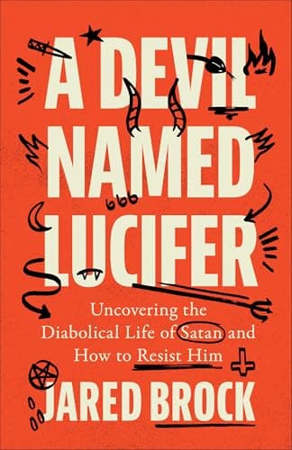 Cover of A Devil Named Lucifer: Uncovering the Diabolical Life of Satan and How to Resist Him