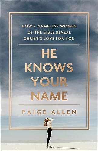 Cover of He Knows Your Name: How 7 Nameless Women of the Bible Reveal Christ's Love for You