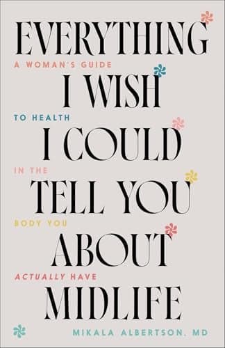 Cover of Everything I Wish I Could Tell You About Midlife: A Woman's Guide to Health in the Body You Actually Have