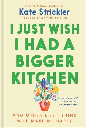 Cover of I Just Wish I Had a Bigger Kitchen and Other Lies I Think Will Make Me Happy