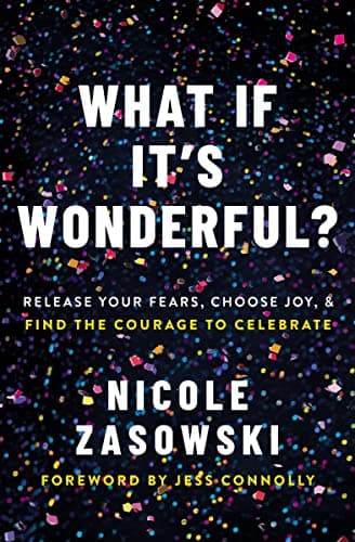Cover of What If It's Wonderful? Release Your Fears, Choose Joy, and Find the Courage to Celebrate