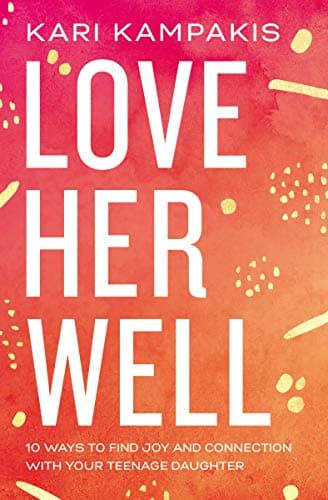 Cover of Love Her Well: 10 Ways to Find Joy and Connection with Your Teenage Daughter