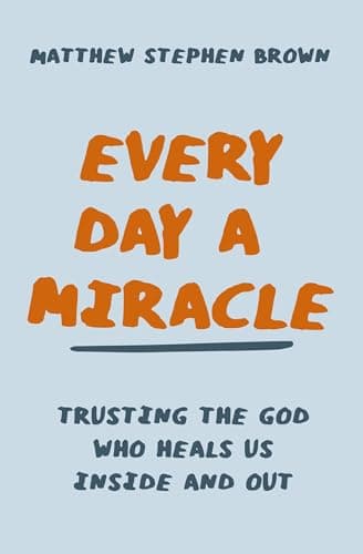 Cover of Every Day a Miracle: Trusting the God Who Heals Us Inside and Out