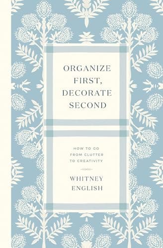 Cover of Organize First, Decorate Second: How to Go From Clutter to Creativity