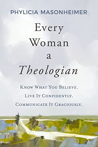 Cover of Every Woman a Theologian: Know What You Believe. Live It Confidently. Communicate It Graciously.