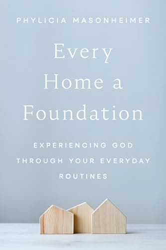Cover of Every Home a Foundation: Experiencing God Through Your Everyday Routines
