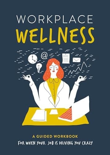 Cover of Workplace Wellness: A Guided Workbook for When Your Job Is Driving You Crazy
