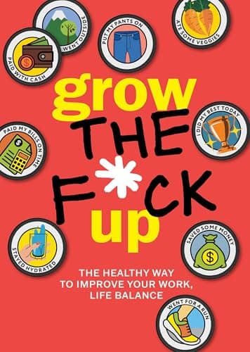 Cover of Grow the F*ck Up: The Healthy Way to Improve Your Work, Life Balance