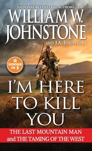 Cover of I'm Here to Kill You: 2 Books in 1 (The Last Mountain Man/The Taming of the West)