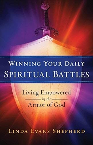 Cover of Winning Your Daily Spiritual Battles: Living Empowered by the Armor of God