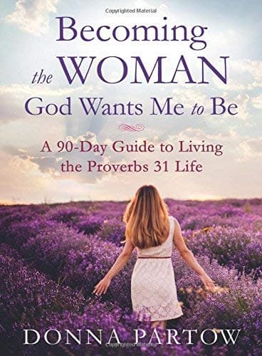 Cover of Becoming the Woman God Wants Me to Be: A 90-Day Guide to Living the Proverbs 31 Life
