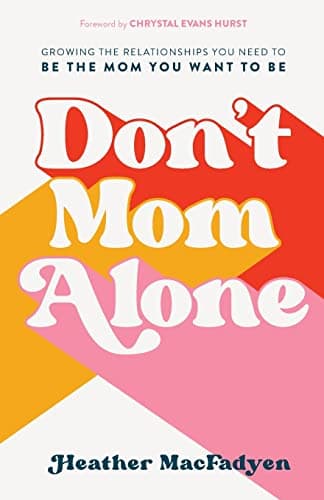 Cover of Don't Mom Alone: Growing the Relationships You Need to Be the Mom You Want to Be