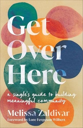 Cover of Get Over Here: A Single's Guide to Building Meaningful Community