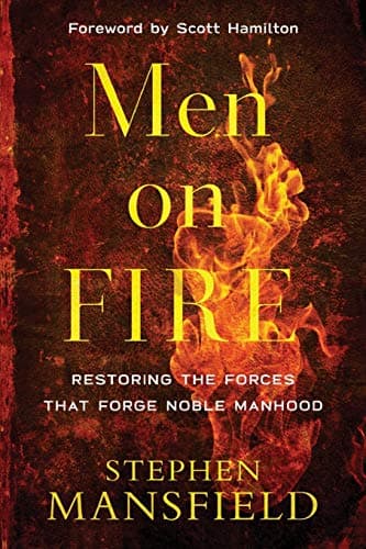 Cover of Men on Fire: Restoring the Forces That Forge Noble Manhood