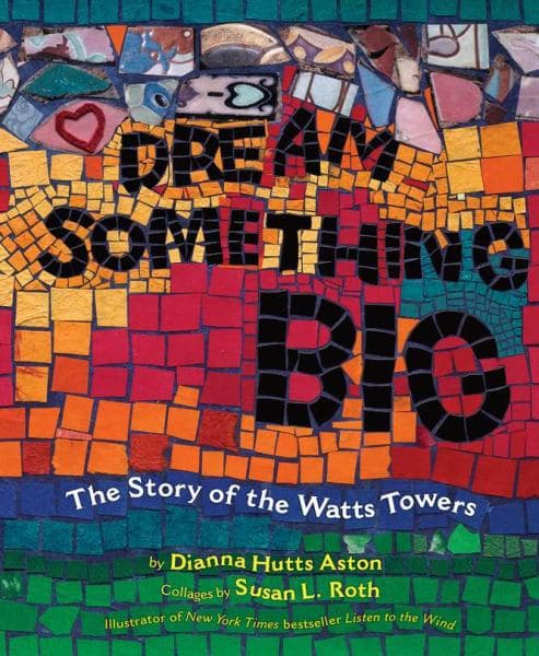 Cover of Dream Something Big: The Story of the Watts Towers