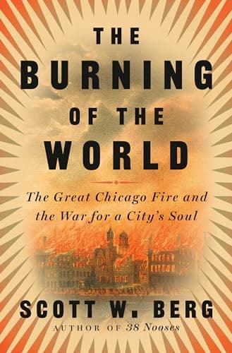 Cover of The Burning of the World: The Great Chicago Fire and the War for a City's Soul