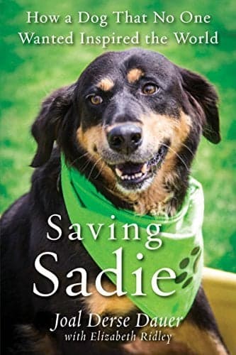 Cover of Saving Sadie: How a Dog That No One Wanted Inspired the World