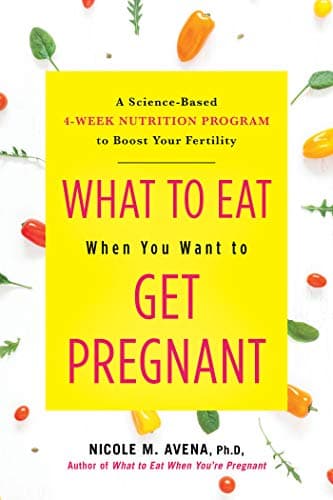 Cover of What to Eat When You Want to Get Pregnant: A Science-Based 4-Week Nutrition Program to Boost Your Fertility