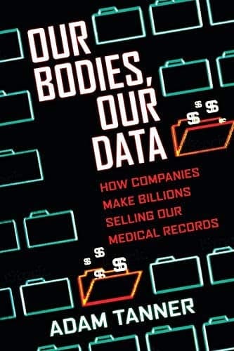 Cover of Our Bodies, Our Data: How Companies Make Billions Selling Our Medical Records