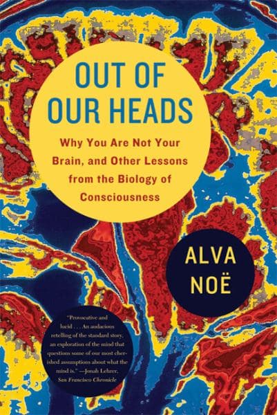 Cover of Out of Our Heads: Why You Are Not Your Brain, and Other Lessons from the Biology of Consciousness