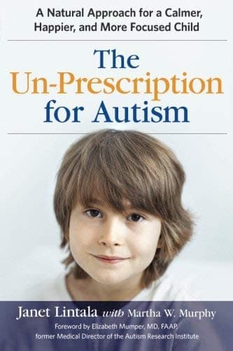 Cover of The Un-Prescription for Autism: A Natural Approach for a Calmer, Happier, and More Focused Child