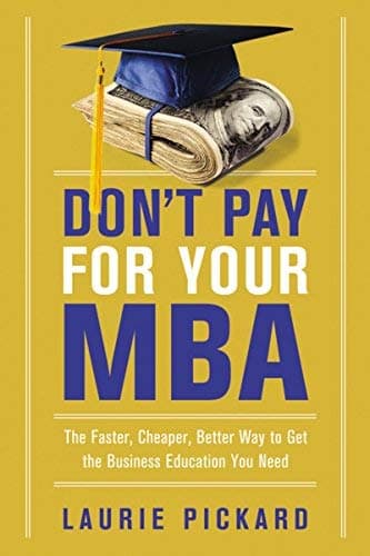 Cover of Don't Pay for Your MBA: The Faster, Cheaper, Better Way to Get the Business Education You Need