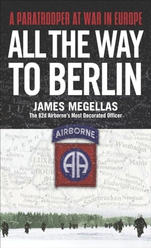 Cover of All the Way to Berlin: A Paratrooper at War in Europe