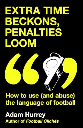 Cover of Extra Time Beckons, Penalties Loom: How to Use (and Abuse) the Language of Football