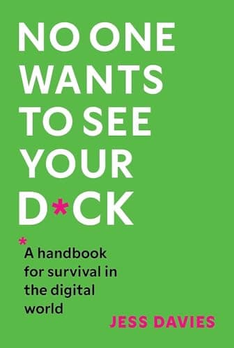 Cover of No One Wants to See Your D*ck: A Handbook for Survival in the Digital World