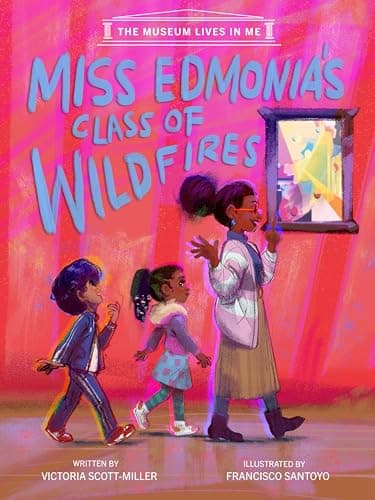 Cover of Miss Edmonia's Class of Wildfires (The Museum Lives in Me, Bk. 1)