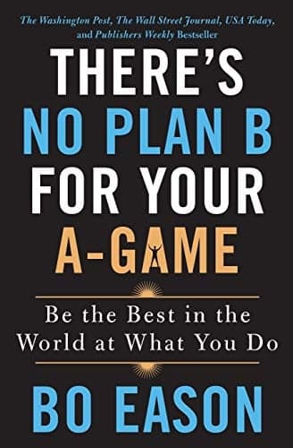 Cover of There's No Plan B for Your A-Game: Be the Best in the World at What You Do