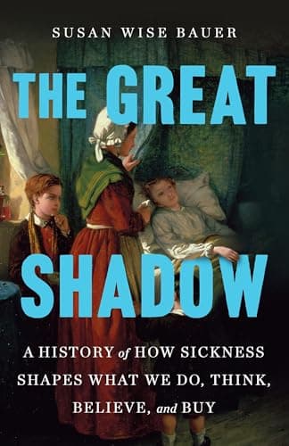 Cover of The Great Shadow: A History of How Sickness Shapes What We Do, Think, Believe, and Buy