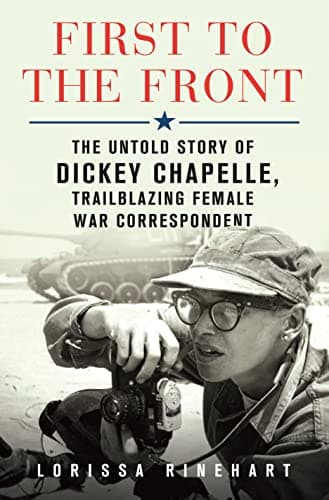 Cover of First to the Front: The Untold Story of Dickey Chapelle, Trailblazing Female War Correspondent