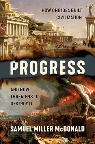 Cover of Progress: How One Idea Built Civilization and Now Threatens to Destroy It