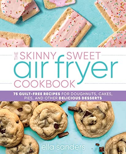 Cover of The Skinny Sweet Air Fryer Cookbook: 75 Guilt-Free Recipes for Doughnuts, Cakes, Pies, and Other Delicious Desserts