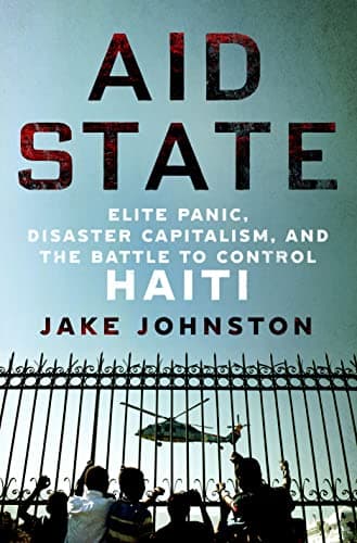 Cover of Aid State: Elite Panic, Disaster Capitalism, and the Battle to Control Haiti