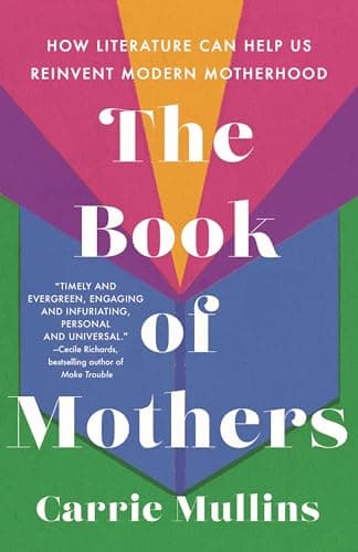 Cover of The Book of Mothers: How Literature Can Help Us Reinvent Modern Motherhood