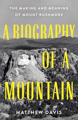 Cover of A Biography of a Mountain: The Making and Meaning of Mount Rushmore