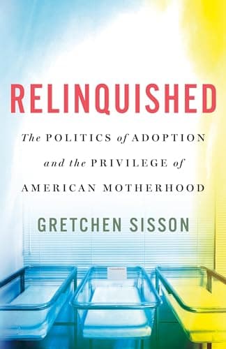 Cover of Relinquished: The Politics of Adoption and the Privilege of American Motherhood