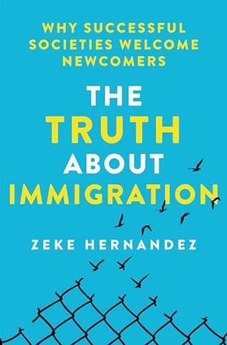 Cover of The Truth About Immigration: Why Successful Societies Welcome Newcomers