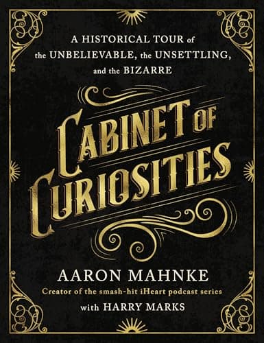 Cover of Cabinet of Curiosities: A Historical Tour of the Unbelievable, the Unsettling, and the Bizarre