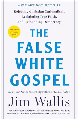 Cover of The False White Gospel: Rejecting Christian Nationalism, Reclaiming True Faith, and Refounding Democracy