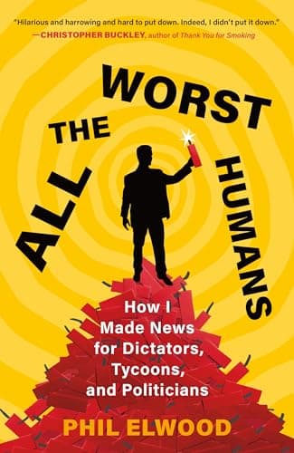 Cover of All the Worst Humans: How I Made News for Dictators, Tycoons, and Politicians