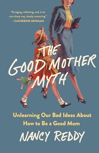 Cover of The Good Mother Myth: Unlearning Our Bad Ideas About How to Be a Good Mom