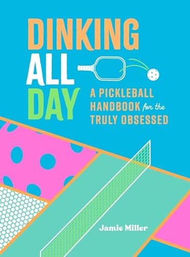 Cover of Dinking All Day: A Pickleball Handbook for the Truly Obsessed