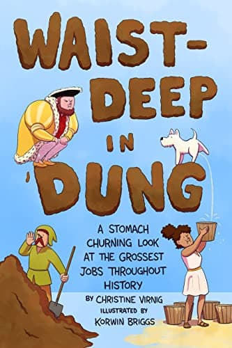 Cover of Waist-Deep in Dung: A Stomach-Churning Look at the Grossest Jobs Throughout History