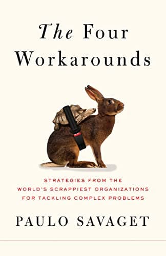Cover of The Four Workarounds: Strategies From the World's Scrappiest Organizations for Tackling Complex Problems