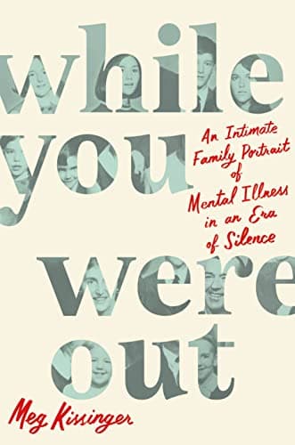 Cover of While You Were Out: An Intimate Family Portrait of Mental Illness in an Era of Silence