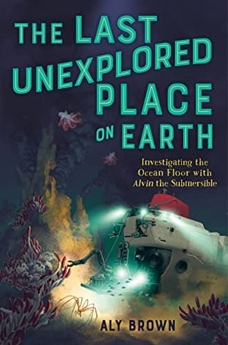 Cover of The Last Unexplored Place on Earth: Investigating the Ocean Floor With Alvin the Submersible